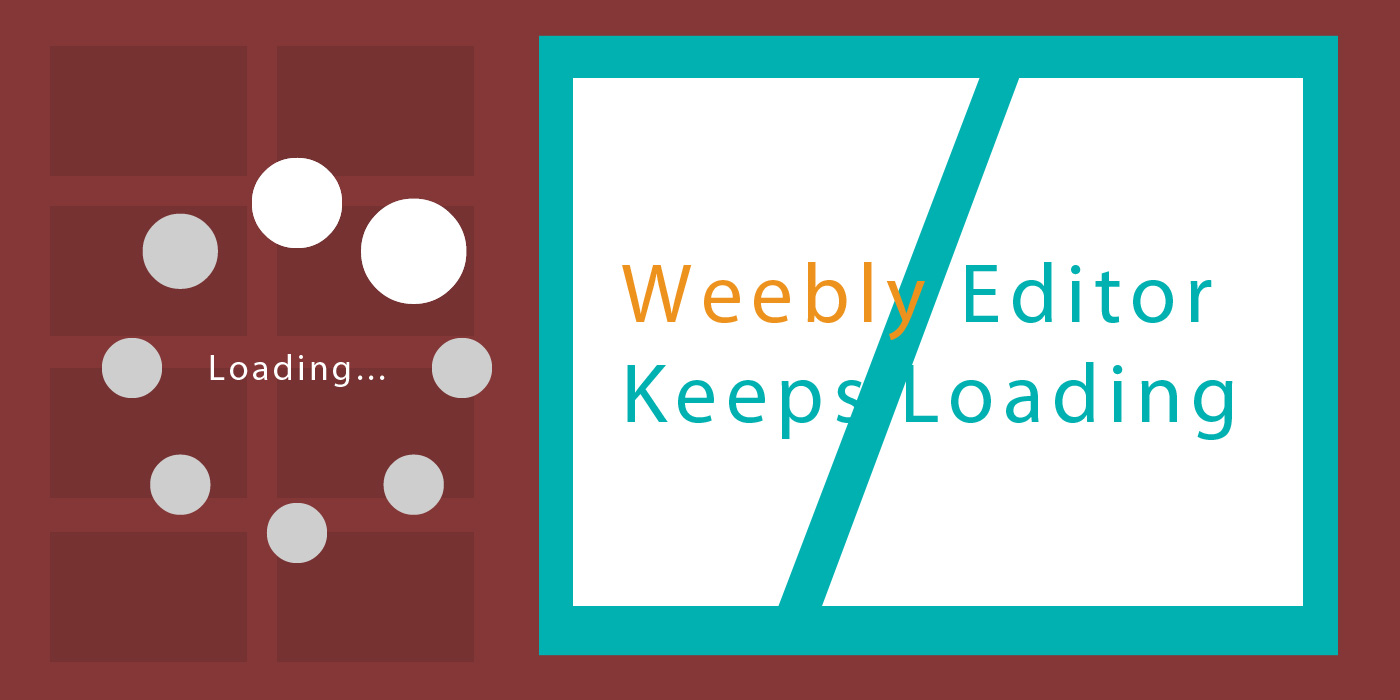 Weebly Editor Keeps Loading, Can’t Edit Anything